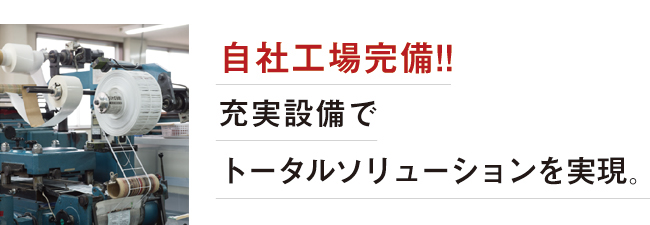 自社工場完備!!充実設備でトータルソリューションを実現。